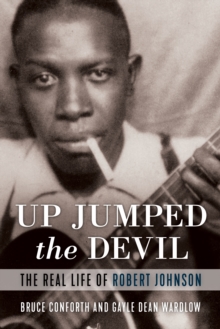 Image for Up jumped the devil: the real life of Robert Johnson
