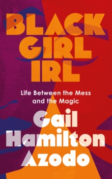 Image for Black Girl IRL : Life Between the Mess and the Magic
