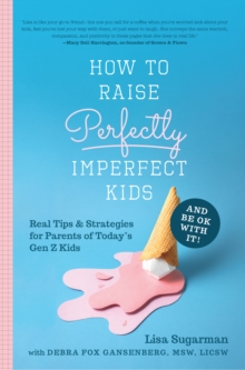 Image for How to raise perfectly imperfect kids and be ok with it  : real tips & strategies for parents of today's Gen Z kids