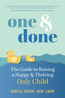 Image for One and done  : the guide to raising a happy and thriving only child