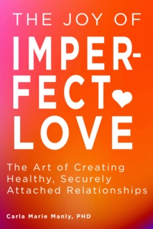 Image for The Joy of Imperfect Love : The Art of Creating Healthy, Securely Attached Relationships