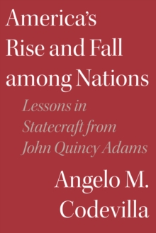 America’s Rise and Fall among Nations: Lessons in Statecraft from John Quincy Adams