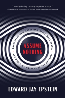 Assume Nothing: Encounters with Assassins, Spies, Presidents, and Would-Be Masters of the Universe