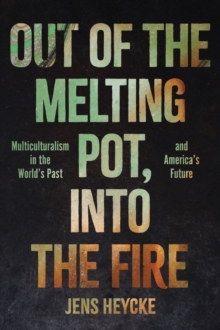 Out of the Melting Pot, into the Fire: Multiculturalism in the World’s Past and America’s Future