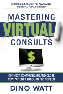 Image for Mastering Virtual Consults : Connect, Communicate and Close New Patients Through the Screen