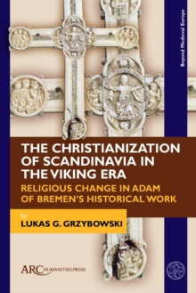 Image for The Christianization of Scandinavia in the Viking era  : religious change in Adam of Bremen's historical work