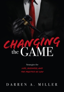 Image for Changing the Game: Strategies for Life, Business, and the Practice of Law