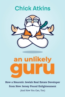 Image for Unlikely Guru: How a Neurotic Jewish Real Estate Developer from New Jersey Found Enlightenment (And How You Can, Too)