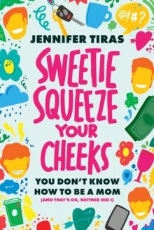 Image for Sweetie...Squeeze Your Cheeks!: You Don't Know How to Be a Mom (And That's OK, Neither Did I)