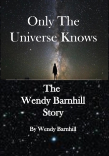 Image for Only the Universe Knows : The Wendy Barnhill Story