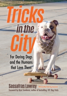 Tricks in the City: For Daring Dogs and the Humans that Love Them (Trick Dog Training Book, Exercise Your Dog)