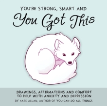 Image for You're Smart, Strong and You Got This : Drawings, Affirmations, and Comfort to Help with Anxiety and Depression