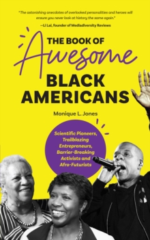 Image for The Book of Awesome Black Americans : Scientific Pioneers, Trailblazing Entrepreneurs, Barrier-Breaking Activists and Afro-Futurists (Teen and YA Cultural Heritage, African-American Biographies)