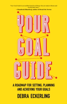Your Goal Guide: A Roadmap for Setting, Planning and Achieving Your Goals