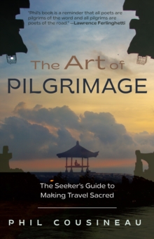 The Art of Pilgrimage: The Seeker’s Guide to Making Travel Sacred (The Spiritual Traveler’s Travel Guide)