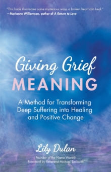 Image for Giving Grief Meaning: A Method for Transforming Deep Suffering into Healing and Positive Change