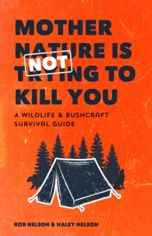 Image for Mother Nature Is Not Trying to Kill You: A Wildlife & Bushcraft Survival Guide (Camping & Wilderness Skills)