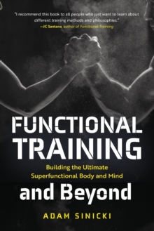 Functional Training and Beyond: Building the Ultimate Superfunctional Body and Mind (Building Muscle and Performance, Weight Training, Men’s Health)