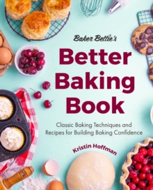 Baker Bettie’s Better Baking Book: Classic Baking Techniques and Recipes for Building Baking Confidence (Cake Decorating, Pastry Recipes, Baking Classes) (Birthday Gift for Her)