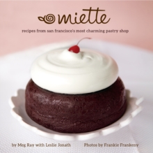 Miette: Recipes from San Francisco’s Most Charming Pastry Shop (Sweets and Dessert Cookbook, French Bakery)