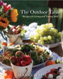 The Outdoor Table: Recipes for Living and Eating Well (The Basics of Entertaining Outdoors From Cooking Food to Tablesetting)