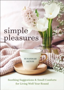 Image for Simple pleasures: soothing suggestions and small comforts for living well year-round