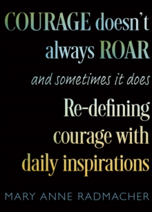 Courage Doesn’t Always Roar: And Sometimes It Does, Re-Defining Courage with Daily Inspirations (Inspiring Gift For Women)