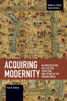 Image for Acquiring modernity  : an investigation into the rise, structure, and future of the modern world