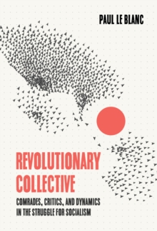 Revolutionary Collective: Comrades, Critics, and Dynamics in the Struggle for Socialism