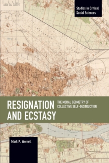 Image for Resignation and ecstasy  : the moral geometry of collective self-destruction