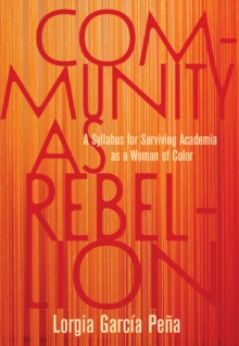 Image for Community as rebellion  : a syllabus for surviving academia as a woman of color