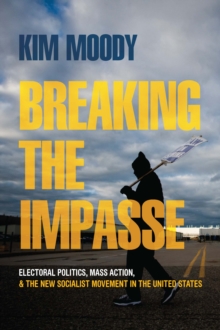 Breaking the Impasse: Electoral Politics, Mass Action, and the New Socialist Movement in the United States