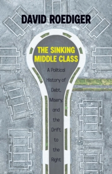 Sinking Middle Class: A Political History of Debt, Misery, and the Drift to the Right