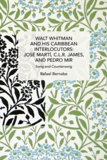 Walt Whitman and His Caribbean Interlocutors: Jos Mart, C.L.R. James, and Pedro Mir: Song and Counter-Song