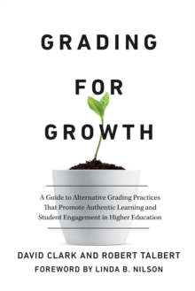 Grading for Growth: A Guide to Alternative Grading Practices that Promote Authentic Learning and Student Engagement in Higher Education