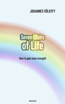 Seven Elixirs of Life: How to gain inner strength - Volgyfy, Johannes