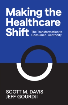 Image for Making the Healthcare Shift : The Transformation to Consumer-Centricity