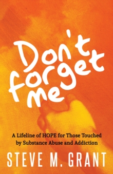 Image for Don't Forget Me: A Lifeline of HOPE for Those Touched by Substance Abuse and Addiction