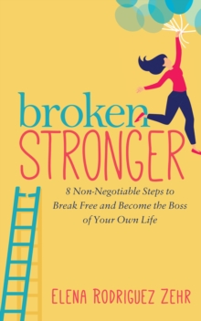 Image for Broken stronger  : 8 non-negotiable steps to break free and become the boss of your own life