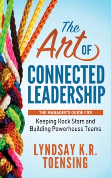 Image for The art of connected leadership  : the manager's guide for keeping rock stars and building powerhouse teams