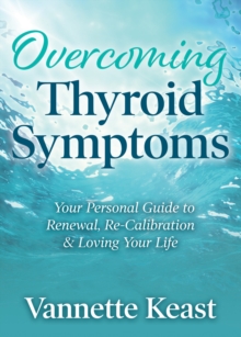 Overcoming Thyroid Symptoms: Your Personal Guide to Renewal, Re-Calibration & Loving Your Life