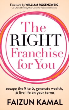 The Right Franchise for You: Escape the 9 to 5, Generate Wealth, & Live Life on your Terms