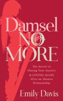 Image for Damsel No More! : The Secret to Slaying Your Anxiety and Loving Again After an Abusive Relationship