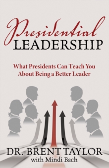 Image for Presidential Leadership: What Presidents Can Teach You About Being a Better Leader