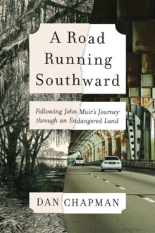 A Road Running Southward: Following John Muir’s Journey Through an Endangered Land