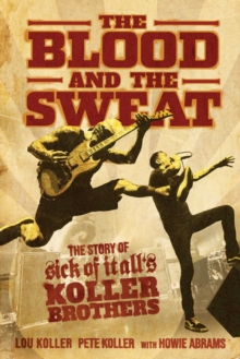 Image for The blood and the sweat  : the story of Sick Of It All's Koller brothers