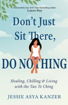 Don’T Just Sit There, Do Nothing: Healing, Chilling, and Living with the Tao Te Ching