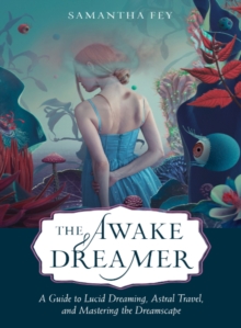 Image for The awake dreamer  : a guide to lucid dreaming, astral travel, and mastering the dreamscape
