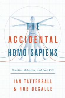 Image for The accidental Homo sapiens: genetics, behavior, and free will