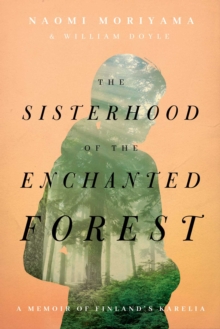 The Sisterhood of the Enchanted Forest: Sustenance, Wisdom, and Awakening in Finland’s Karelia